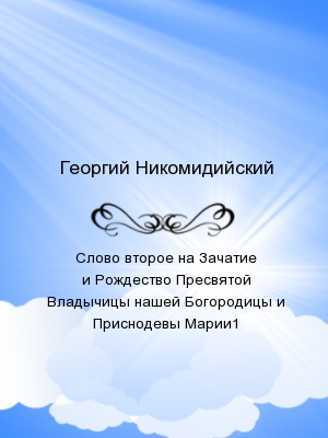 Слово второе на Зачатие и Рождество Пресвятой Владычицы нашей Богородицы и Приснодевы Марии1